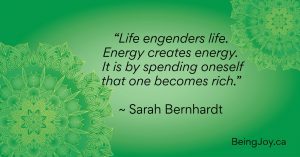 quote over green mandala - “Life engenders life. Energy creates energy. It is by spending oneself that one becomes rich.” ~ Sarah Bernhardt