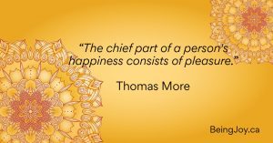 “The chief part of a person's happiness consists of pleasure.” Thomas More